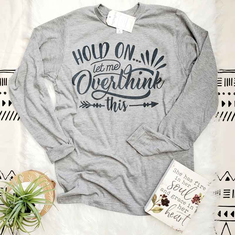 Grey color long sleeve tee with quote: Hold on let me over think this.